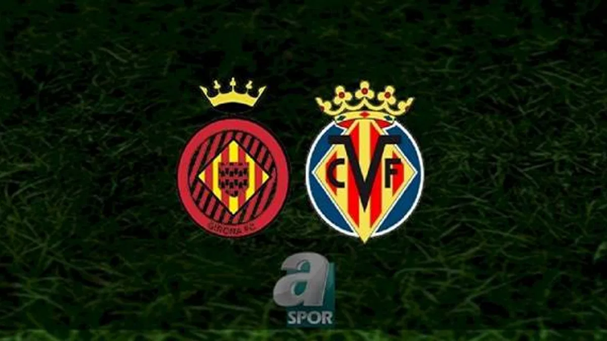 Girona - Villarreal maçı ne zaman, saat kaçta ve hangi kanalda? | İspanya La Liga