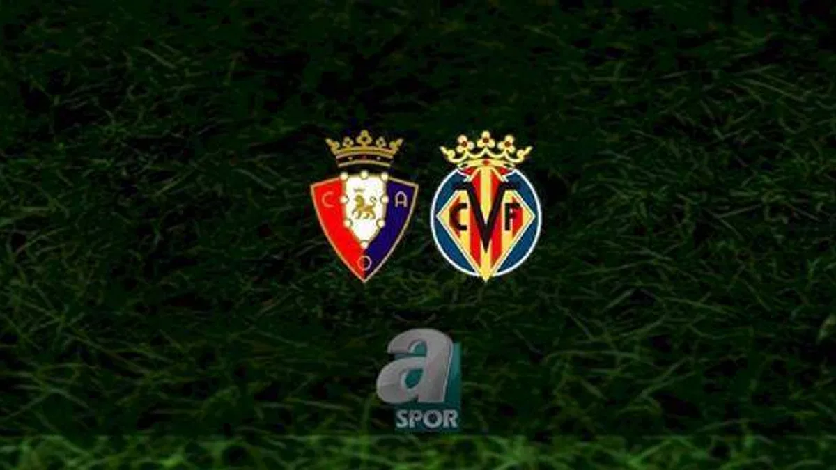 Osasuna - Villarreal maçı ne zaman, saat kaçta ve hangi kanalda? | İspanya La Liga
