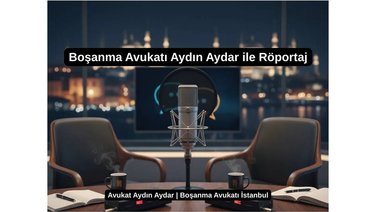 Boşanma Avukatı Aydın Aydar ile Röportaj