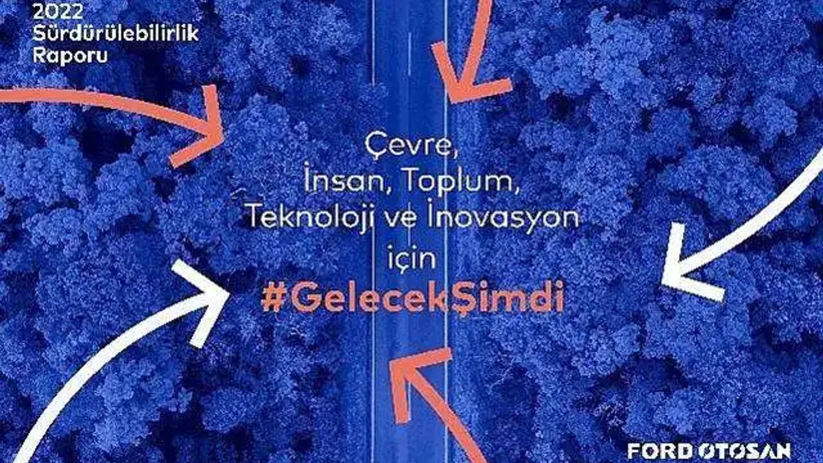 'Gelecek Şimdi' Vizyonuyla Otomotiv Ekosistemine Öncülük Eden Ford Otosan, 2022 Sürdürülebilirlik Raporunu Yayınladı