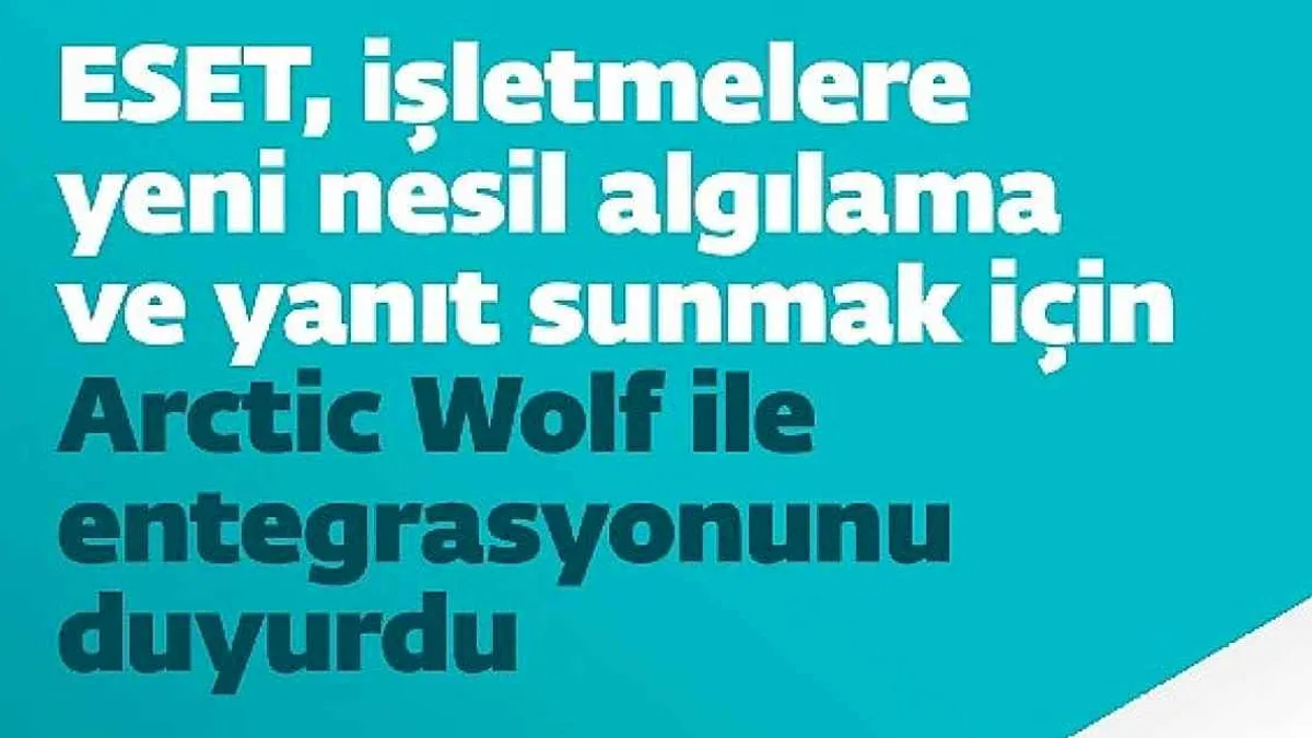 ESET, işletmelere yeni nesil algılama ve yanıt sunmak için Arctic Wolf ile entegrasyonunu duyurdu